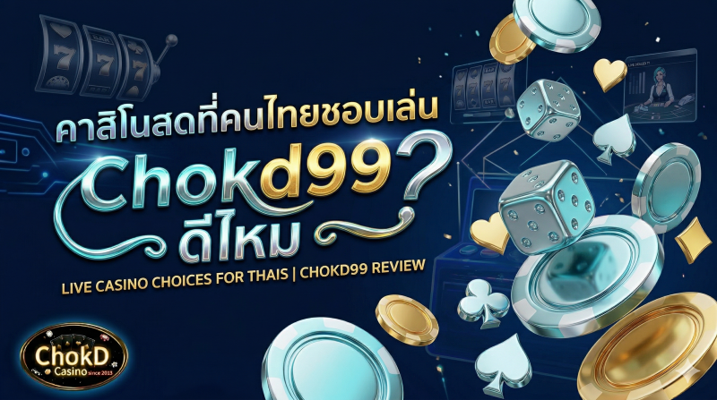 คาสิโนสดที่คนไทยชอบเล่น Chokd99 ดีไหม
